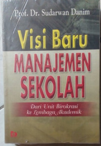 Image of Visi Baru Manajemen Sekolah : Dari Unit Birokrasi Ke Lembaga Akademik