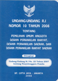 Image of Undang-Undang Republik Indonesia Nomor 10 Tahun 2008 : Pemilihan Umum Anggota Dewan Perwakilan Rakyat, Dewan Perwakilan Derah, dan Dewan Perwakilan Rakyat Daerah