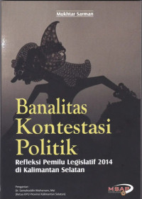 Image of Banalitas Kontestasi politik : refleksi pemilu legislatif 2014 di Kalimantan Selatan