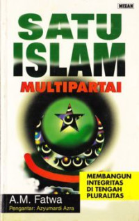 Image of Satu Islam Multipartai : membangun integeritas di tengah pluralitas